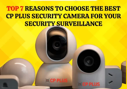 Top 7 Reasons to Choose the Best CP Plus Security Camera for Your Security Surveillance