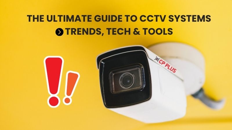 The Ultimate Guide to CCTV Systems: Trends, Tech & Tools