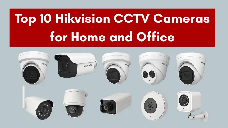 Top 10 Hikvision CCTV cameras for home and office in 2025 featuring various dome, bullet, and wireless models.