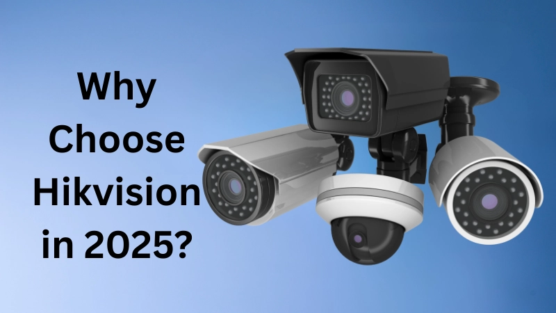 Why Choose Hikvision in 2025