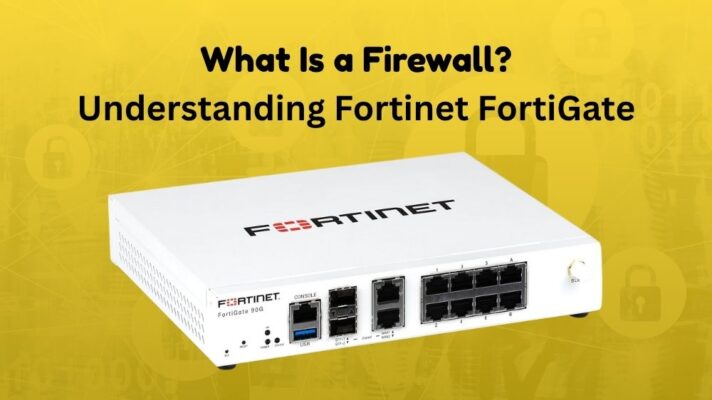 What Is a Firewall? Understanding Fortinet FortiGate