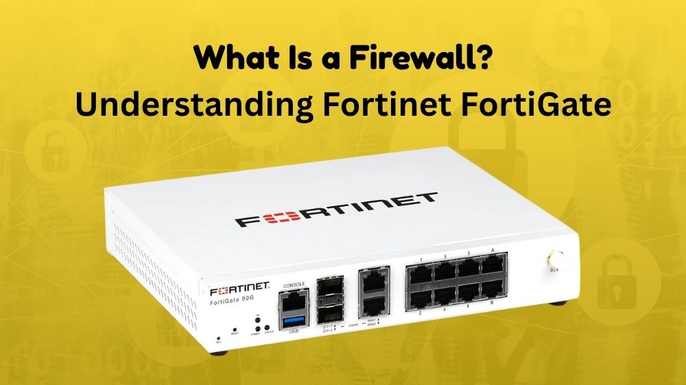 What Is a Firewall? Understanding Fortinet FortiGate